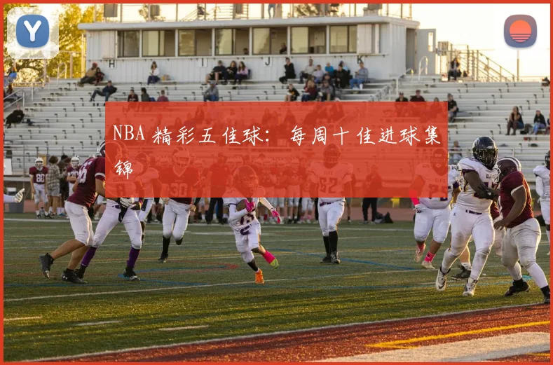 NBA 精彩五佳球:每周十佳进球集锦