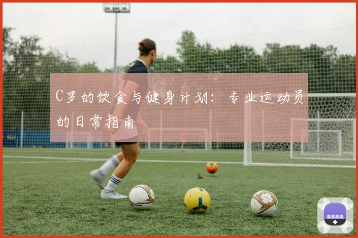 C罗的饮食与健身计划:专业运动员的日常指南